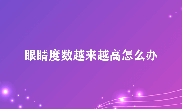 眼睛度数越来越高怎么办