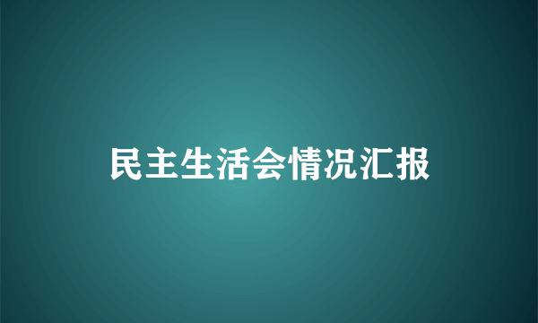 民主生活会情况汇报