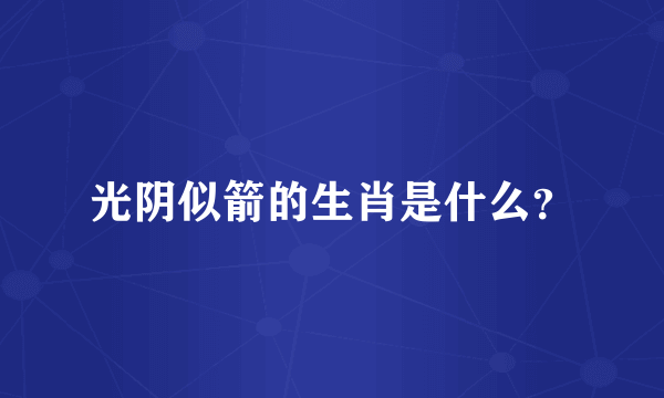 光阴似箭的生肖是什么？