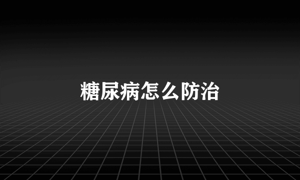 糖尿病怎么防治