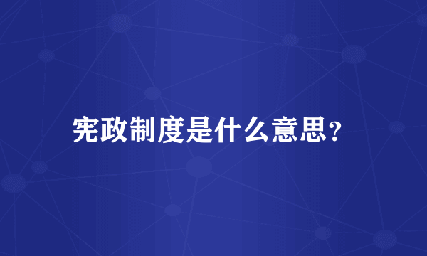 宪政制度是什么意思？