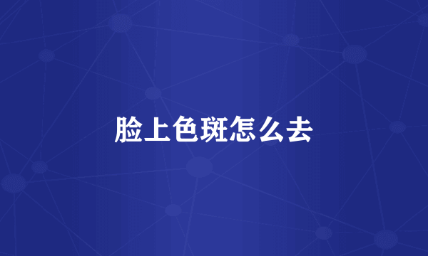 脸上色斑怎么去