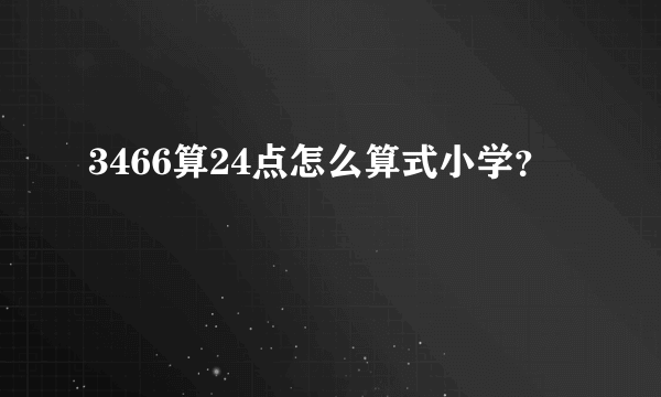 3466算24点怎么算式小学？
