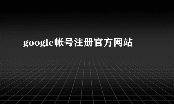 google帐号注册官方网站