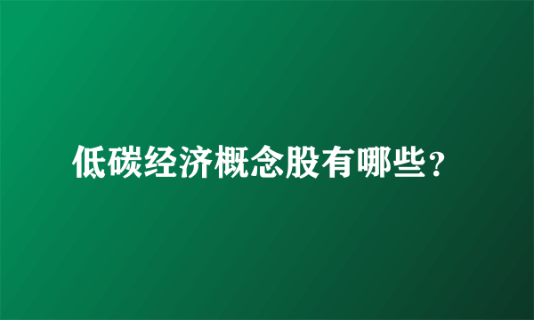 低碳经济概念股有哪些？