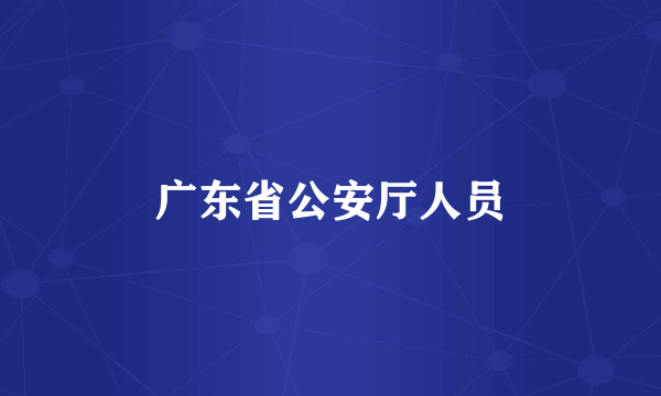 广东省公安厅人员