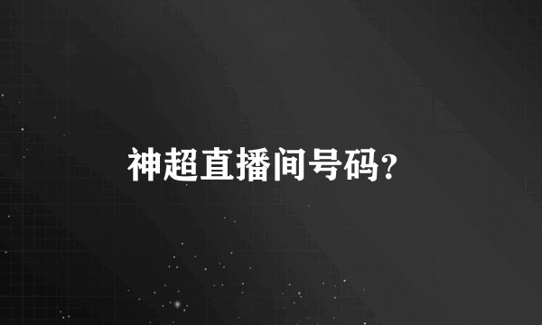 神超直播间号码？
