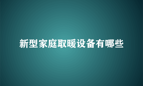 新型家庭取暖设备有哪些