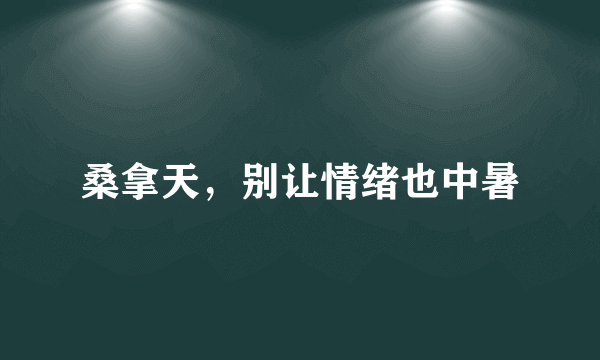 桑拿天，别让情绪也中暑