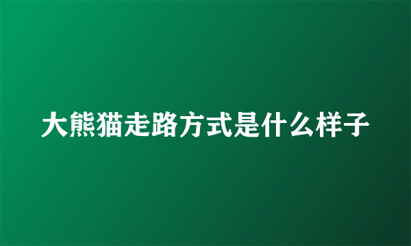 大熊猫走路方式是什么样子