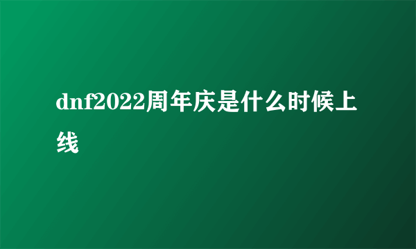 dnf2022周年庆是什么时候上线