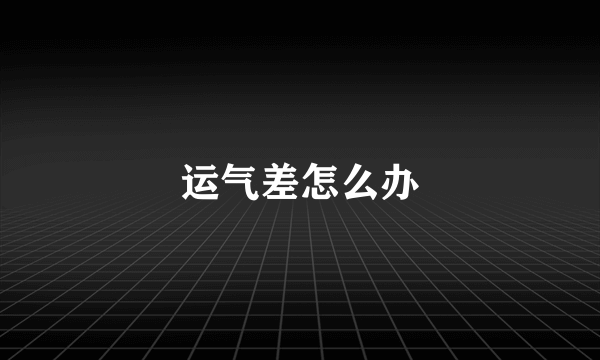 运气差怎么办