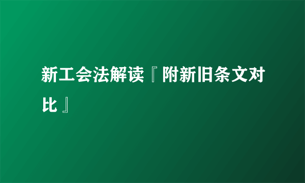 新工会法解读『附新旧条文对比』