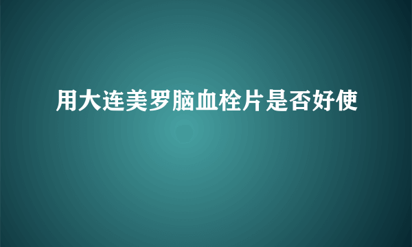 用大连美罗脑血栓片是否好使