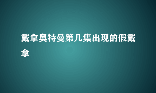 戴拿奥特曼第几集出现的假戴拿