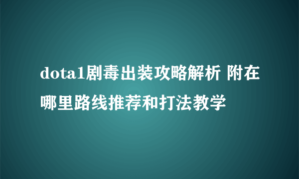 dota1剧毒出装攻略解析 附在哪里路线推荐和打法教学
