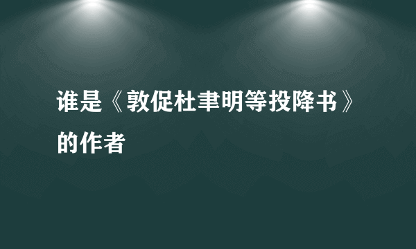 谁是《敦促杜聿明等投降书》的作者