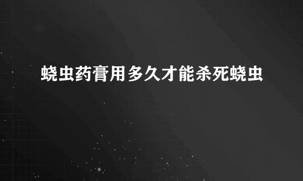 蛲虫药膏用多久才能杀死蛲虫