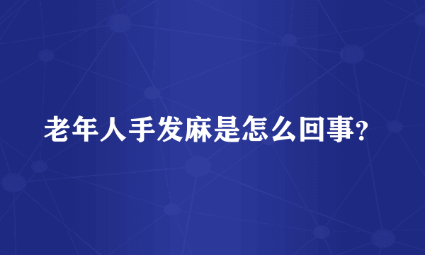 老年人手发麻是怎么回事？