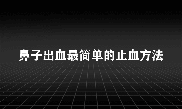 鼻子出血最简单的止血方法
