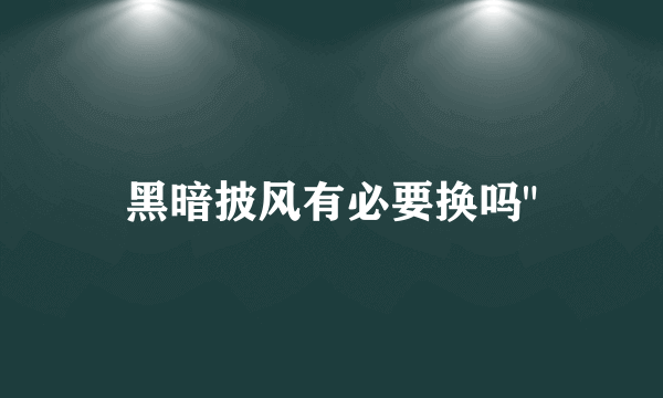 黑暗披风有必要换吗