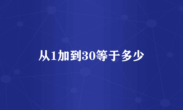从1加到30等于多少