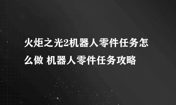 火炬之光2机器人零件任务怎么做 机器人零件任务攻略