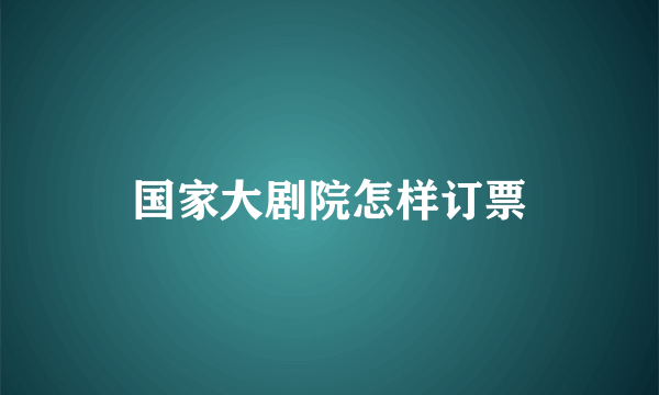 国家大剧院怎样订票