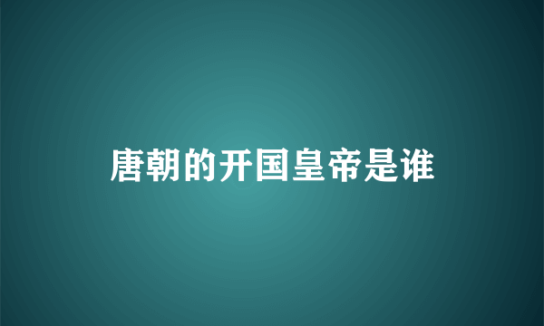 唐朝的开国皇帝是谁