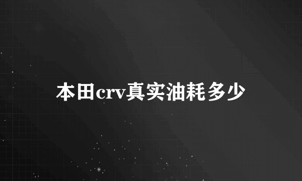 本田crv真实油耗多少