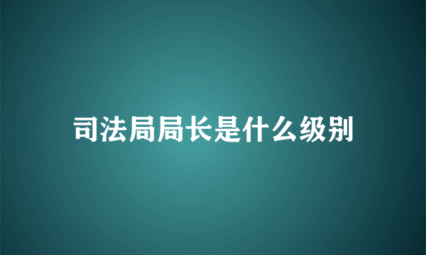 司法局局长是什么级别