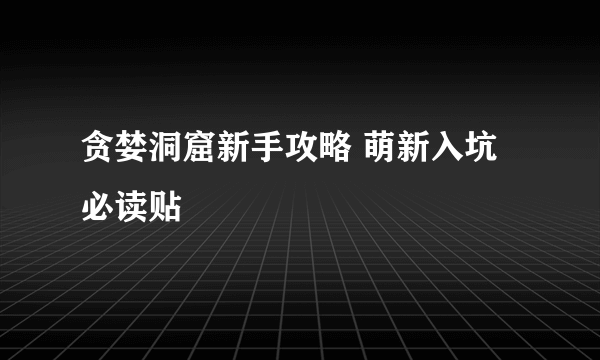 贪婪洞窟新手攻略 萌新入坑必读贴
