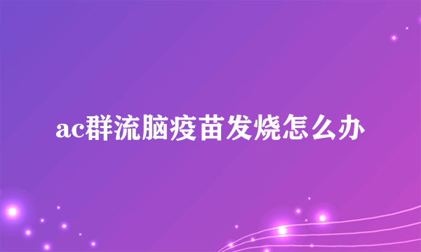 ac群流脑疫苗发烧怎么办