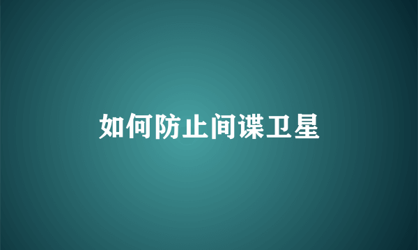 如何防止间谍卫星