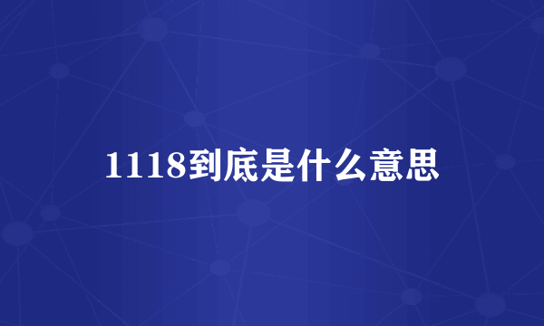 1118到底是什么意思