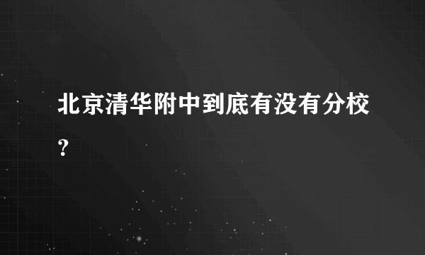 北京清华附中到底有没有分校？