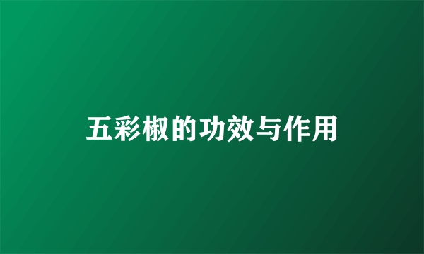 五彩椒的功效与作用
