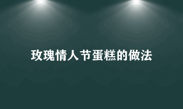 玫瑰情人节蛋糕的做法