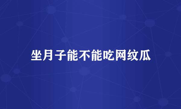 坐月子能不能吃网纹瓜