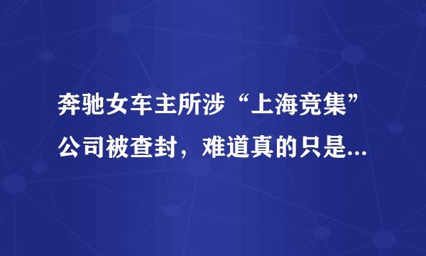 奔驰女车主所涉“上海竞集”公司被查封，难道真的只是墙倒众人推吗？