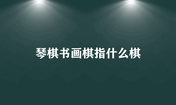 琴棋书画棋指什么棋