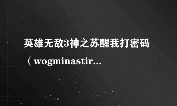 英雄无敌3神之苏醒我打密码（wogminastirth - fully build city)怎么没用啊？