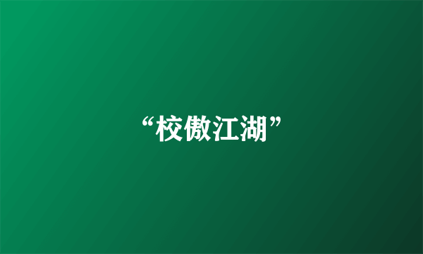 “校傲江湖”