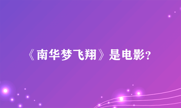 《南华梦飞翔》是电影？