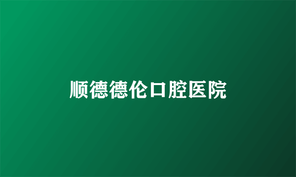 顺德德伦口腔医院