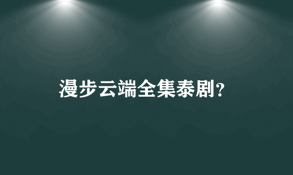 漫步云端全集泰剧？