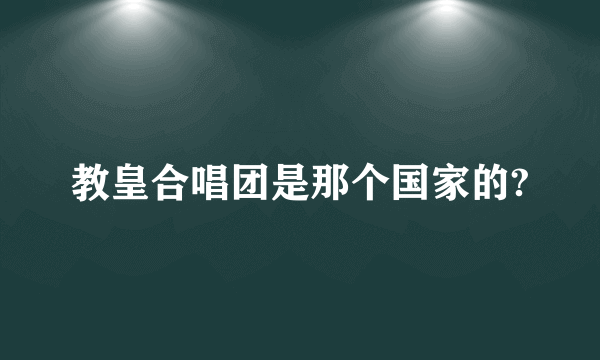 教皇合唱团是那个国家的?