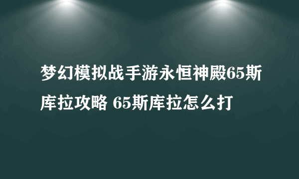 梦幻模拟战手游永恒神殿65斯库拉攻略 65斯库拉怎么打
