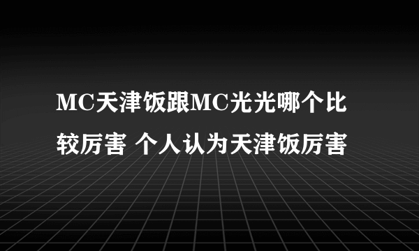 MC天津饭跟MC光光哪个比较厉害 个人认为天津饭厉害