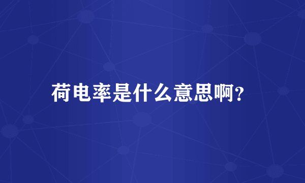 荷电率是什么意思啊？